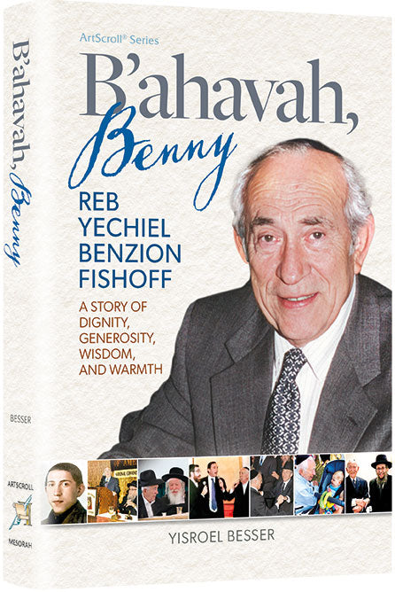 B’Ahavah, Benny Reb Yechiel Benzion Fishoff – A Story of Dignity, Generosity, Wisdom and Warmth